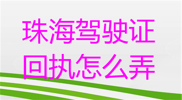 珠海驾驶证回执怎么弄？