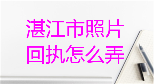 湛江市照片回执怎么弄？