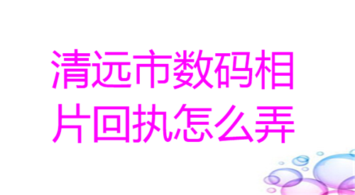 清远市数码相片回执怎么弄