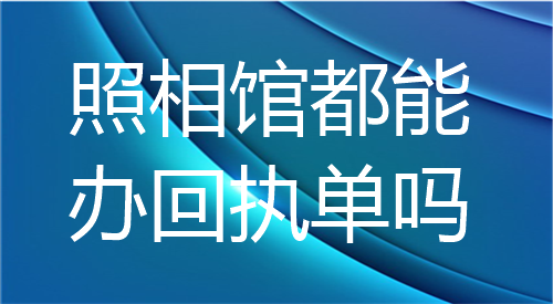 照相馆都能办回执单吗