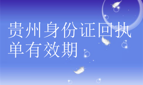 贵州身份证回执单有效期