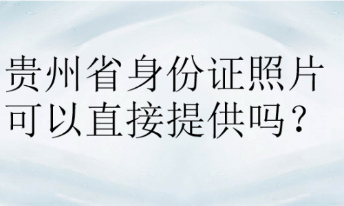 贵州省身份证照片可以直接提供吗？