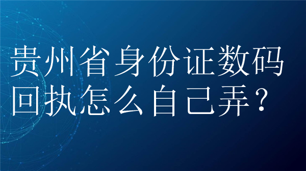 贵州省身份证数码回执怎么弄