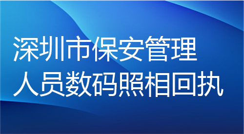 深圳市保安管理人员上门照相回执