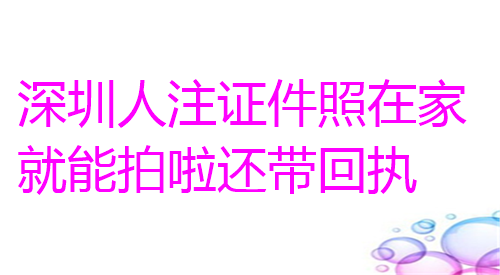 深圳人像证件照在家就能拍啦还带回执