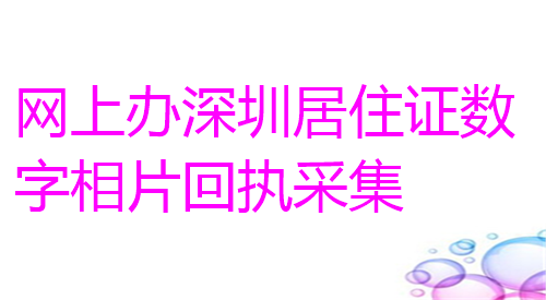 网上办深圳居住证数字相片回执采集