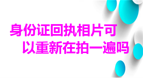 身份证回执相片可以重新在拍一遍吗