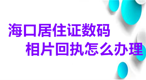 海口市居住证数码相片回执怎么办理