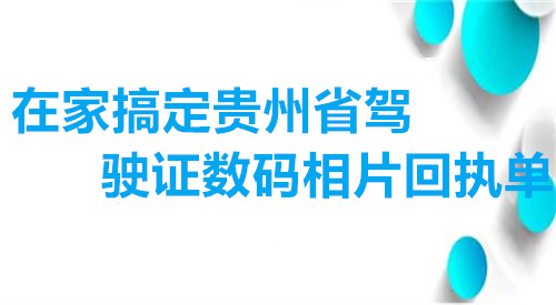 在家搞定贵州驾驶证数码相片回执单