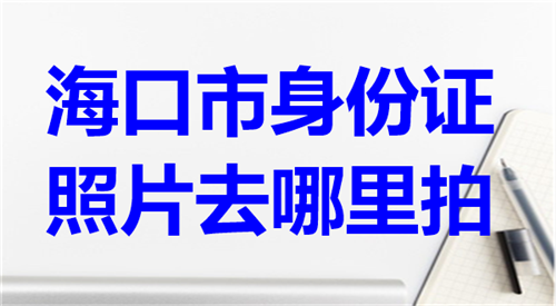 海口市身份证照片区哪里拍