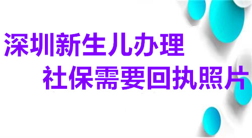 深圳新生儿办理数码需要回执照片