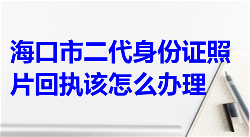 海口市二代身份证相片回执该怎么办理