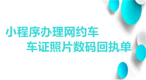 小程序网上办理网约车车证照片数码回执单