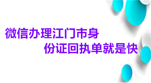 微信办理江门市身份证回执单就是快