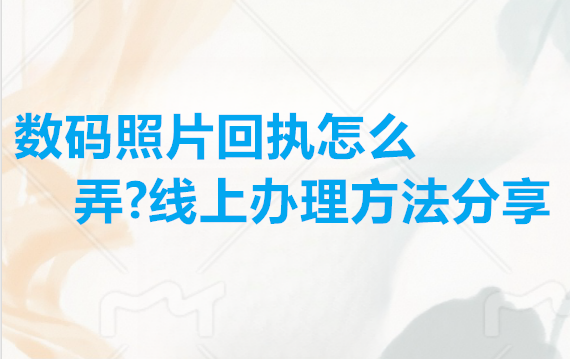 数码照片回执怎么弄？线上办理方法分享