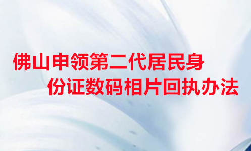 佛山申领第二代居民身份证数码相片回执方法