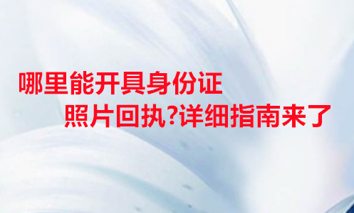 哪里能开具身份证照片回执？详细指南来了