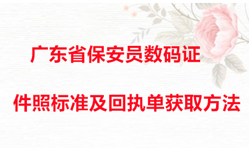 广东省保安证数码证件照标准及回执单获取方法