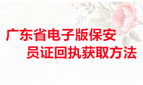 广东省电子版保安员证回执获取方法