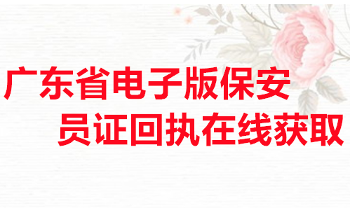广东省电子版保安员证回执在线获取