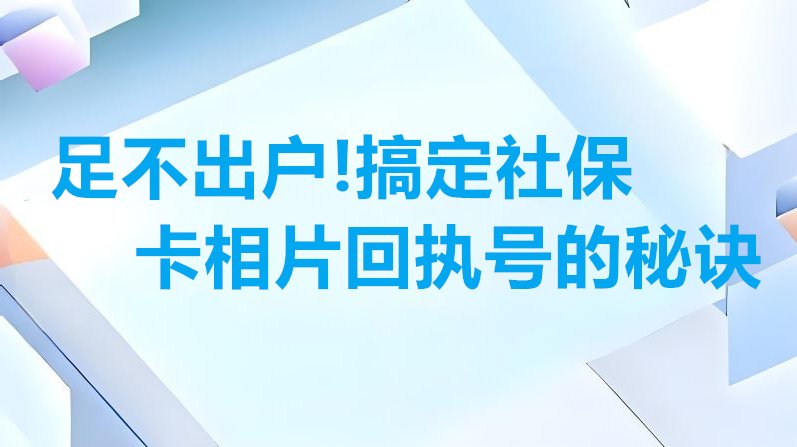 足不出户！搞定社保卡相片回执号的秘诀