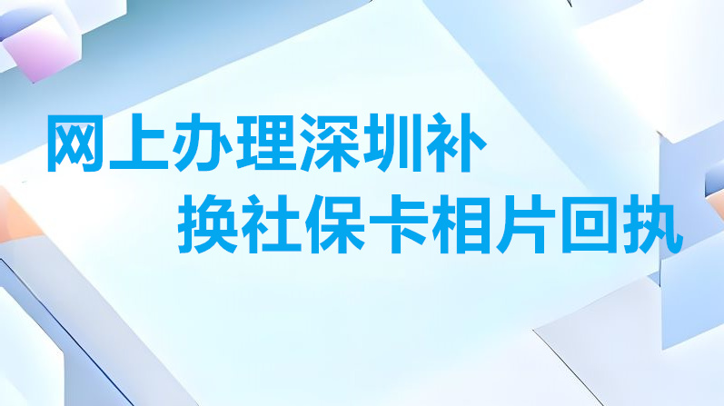 网上办理深圳补换社保卡相片回执