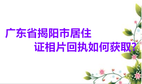 广东省揭阳市居住证相片回执如何获取？