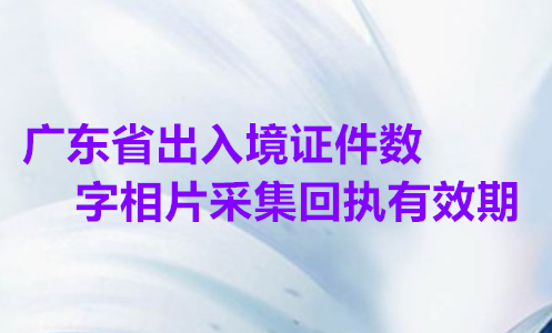 广东省出入境证件数字相片采集回执有效期