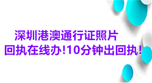 深圳港澳通行证照片回执在线办！10分钟出回执！