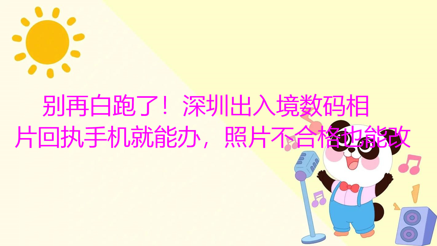 别再白跑了！深圳出入境数码相片回执就就能办，照片不合格也能改